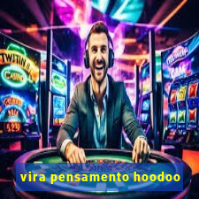 vira pensamento hoodoo